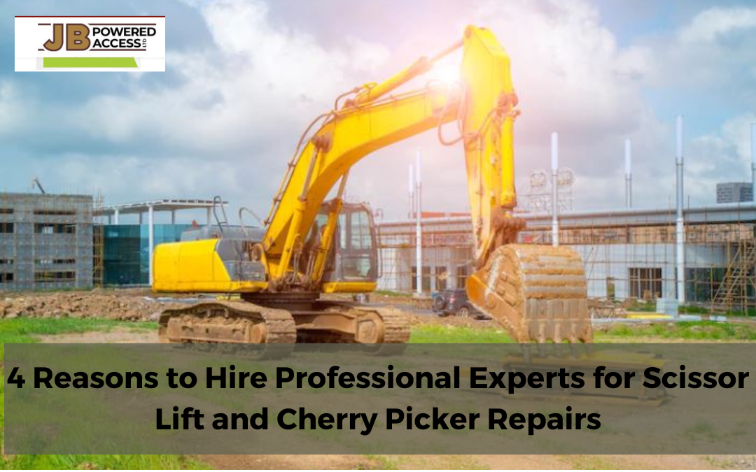 4 Reasons to Hire Professional Experts for Scissor Lift and Cherry Picker Repairs